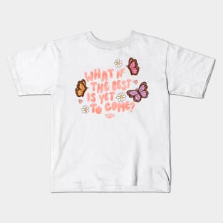 What if the best is yet to come? Kids T-Shirt